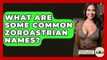 What Are Some Common Zoroastrian Names? - Middle East Explorers