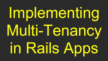 Implementing Multi-Tenancy in Rails Apps