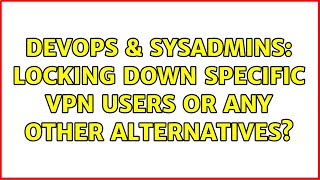 DevOps & SysAdmins: Locking down specific VPN users or any other alternatives? screenshot 5