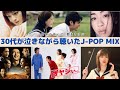 【作業用BGM】30代が泣きながら聞いたJ-POP MIX