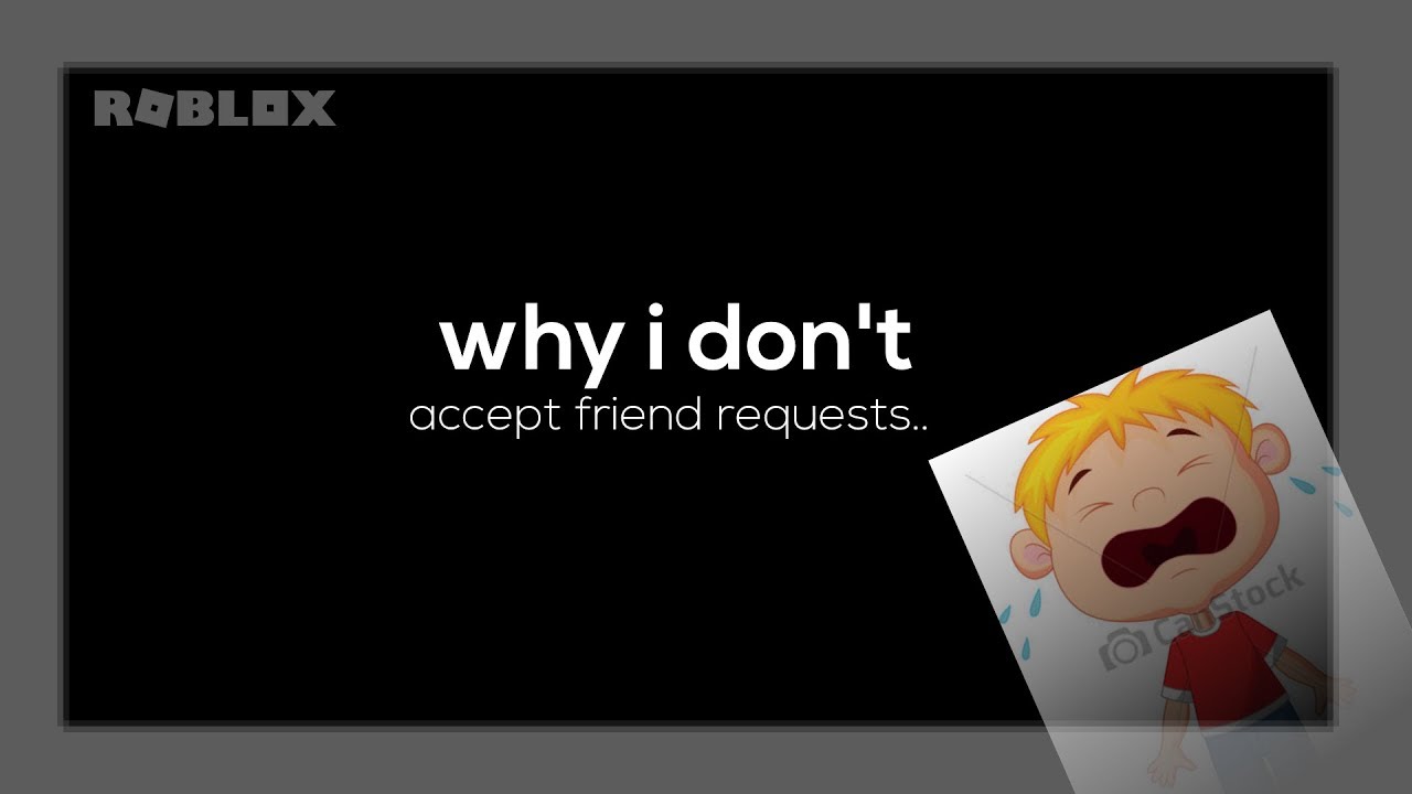 Why I Dont Accept Friend Requests Roblox - why i dont accept roblox friend requests
