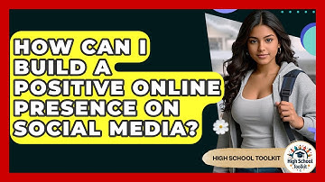 How Can I Build A Positive Online Presence On Social Media? - High School Toolkit