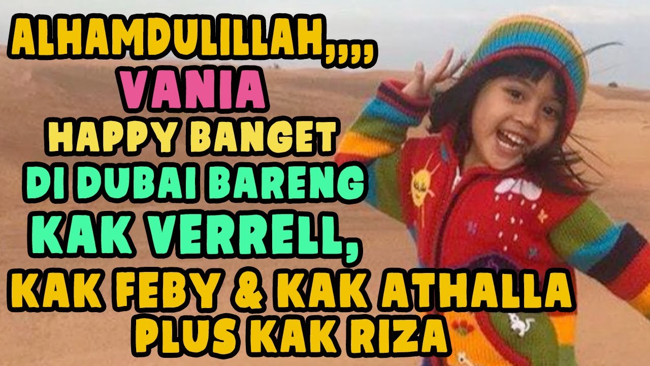 Alhamdulilah, vania Happy banget di Dubai bareng kak verrell, kak feby dan kak Athalla plus kak Riza