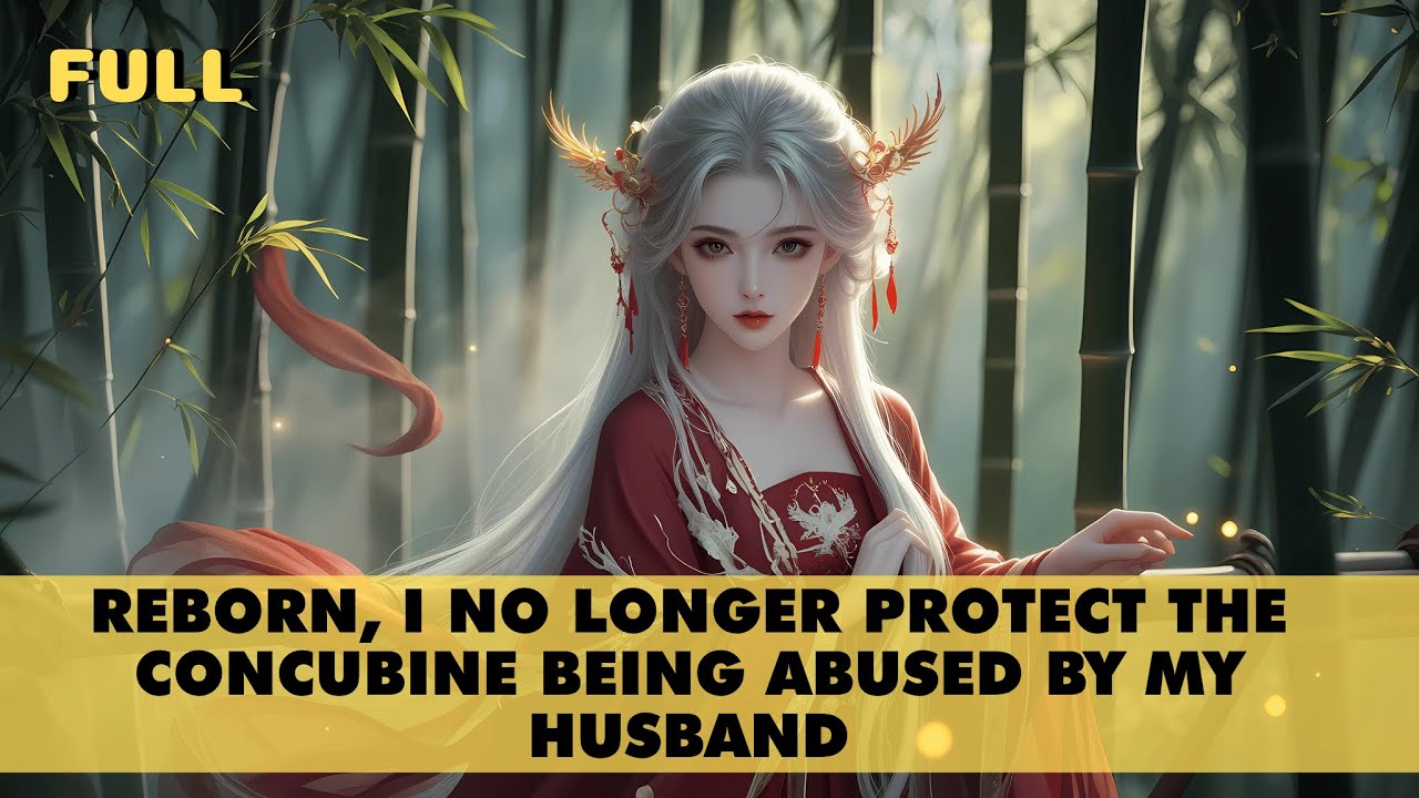 📙Reborn, I No Longer Protect The Concubine Being Abused By My Husband