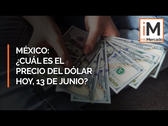 Precio del dólar México: ¿Cuál es la cotización del dólar hoy, 13 de junio?