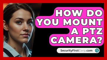 How Do You Mount A PTZ Camera? - SecurityFirstCorp.com