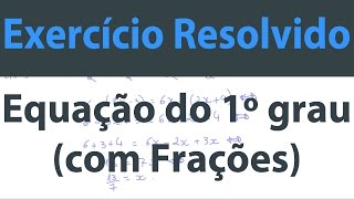 EQUAÇÃO COM FRAÇÃO - RESOLUÇÃO DE EXERCÍCIOS DE EQUAÇÃO DO 1 GRAU COM FRAÇÃO  - Matemática