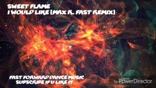 Sweet Flame - I Would Like (Max R. Fast Remix)