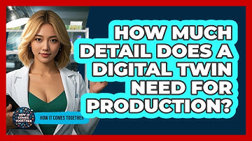 How Much Detail Does A Digital Twin Need For Production? - How It Comes Together