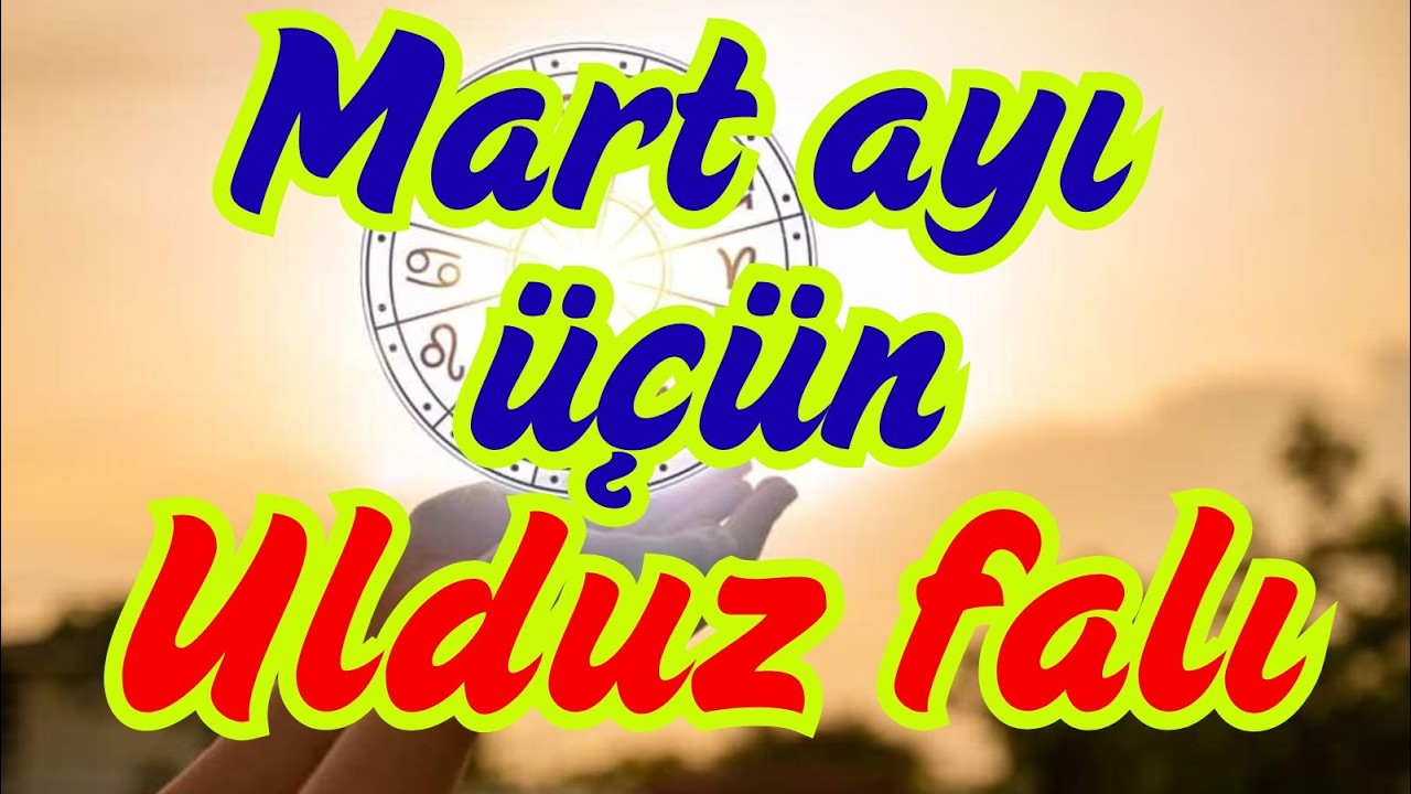 Bürclər, Mart Ayı Üçün Ulduz Falı. Mart Ayında Nələr Olacaq?!