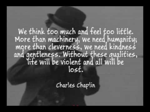 We think too much and feel too little  - Charlie Chaplin