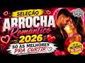 SELEÇÃO ARROCHA ROMÂNTICO 2026! SÓ AS MELHORES PRA CURTIR