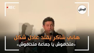 هاني شاكر يقلد عادل شكل: متخافوش يا جماعة متخافوش