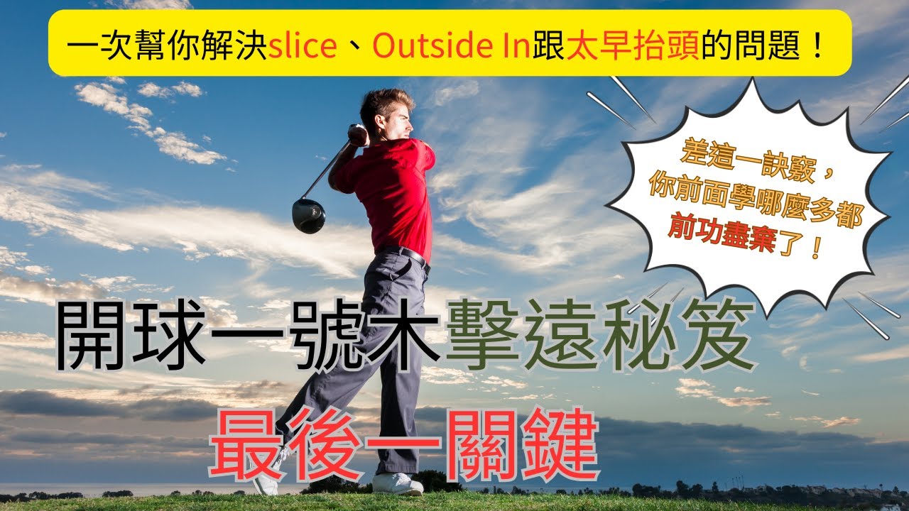 開球一號木擊遠秘笈最後一關鍵～差這一訣竅，你前面學哪麼多都前功盡棄了！Driver打得遠不遠、準不準，是打球信心的來源！一次幫你解決slice、Outside In跟太早抬頭的問題！