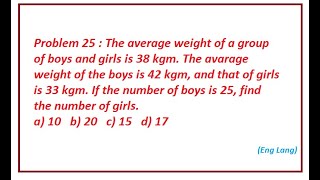 Problem 25 : The average weight of a group of boys and girls is 38 kgm. The average weight of