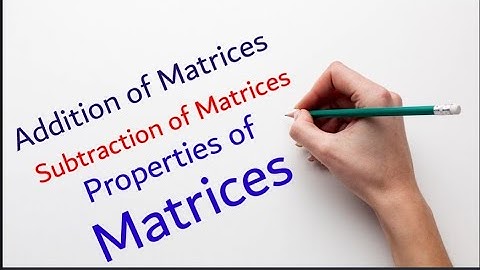 Addition of Matrices|Subtraction of Matrices|Properties of Matrices
