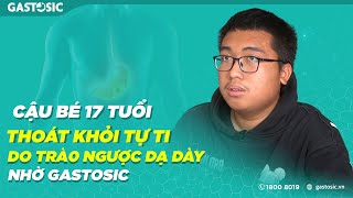 THOÁT KHỎI TỰ TI VÌ TRÀO NGƯỢC DẠ DÀY THỰC QUẢN NHỜ GASTOSIC