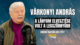 VÁRKONYI ANDRÁS: A LÁNYOM ELVESZTÉSE VOLT A LEGSZÖRNYŰBB / Három igazság / Palikék Világa by Manna