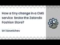 How a tiny change in a CMS service broke the Zalando Fashion Store | Uri Savelchev