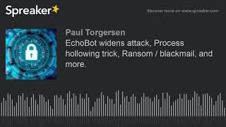 EchoBot widens attack, Process hollowing trick, Ransom / blackmail, and more.