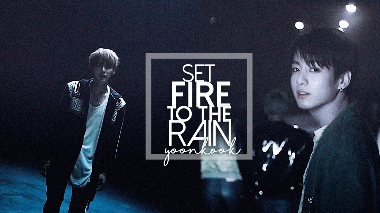 YOONKOOK | SET FIRE TO THE RAIN