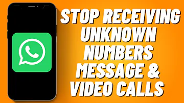 How To Stop Receiving Unknown Numbers Message & Video Calls On WhatsApp
