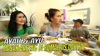 [FULL] AYAH & AYU MASAK BARENG DI RUMAH IIS DAHLIA | AYAH & AYU (26/02/23)