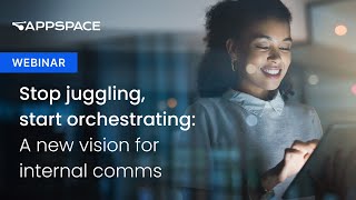 Stop juggling, start orchestrating: A new vision for internal comms