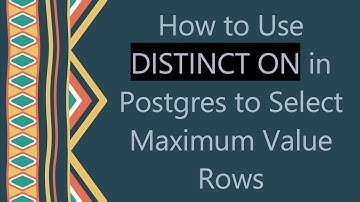 How to Use DISTINCT ON in Postgres to Select Maximum Value Rows