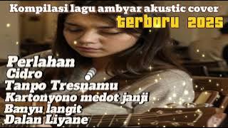 LAGU 🎵 FULL AMBYAR COVER ‼️Kompilasi lagu ambyar akustik cover 2025 - akustik cover - akustik santai
