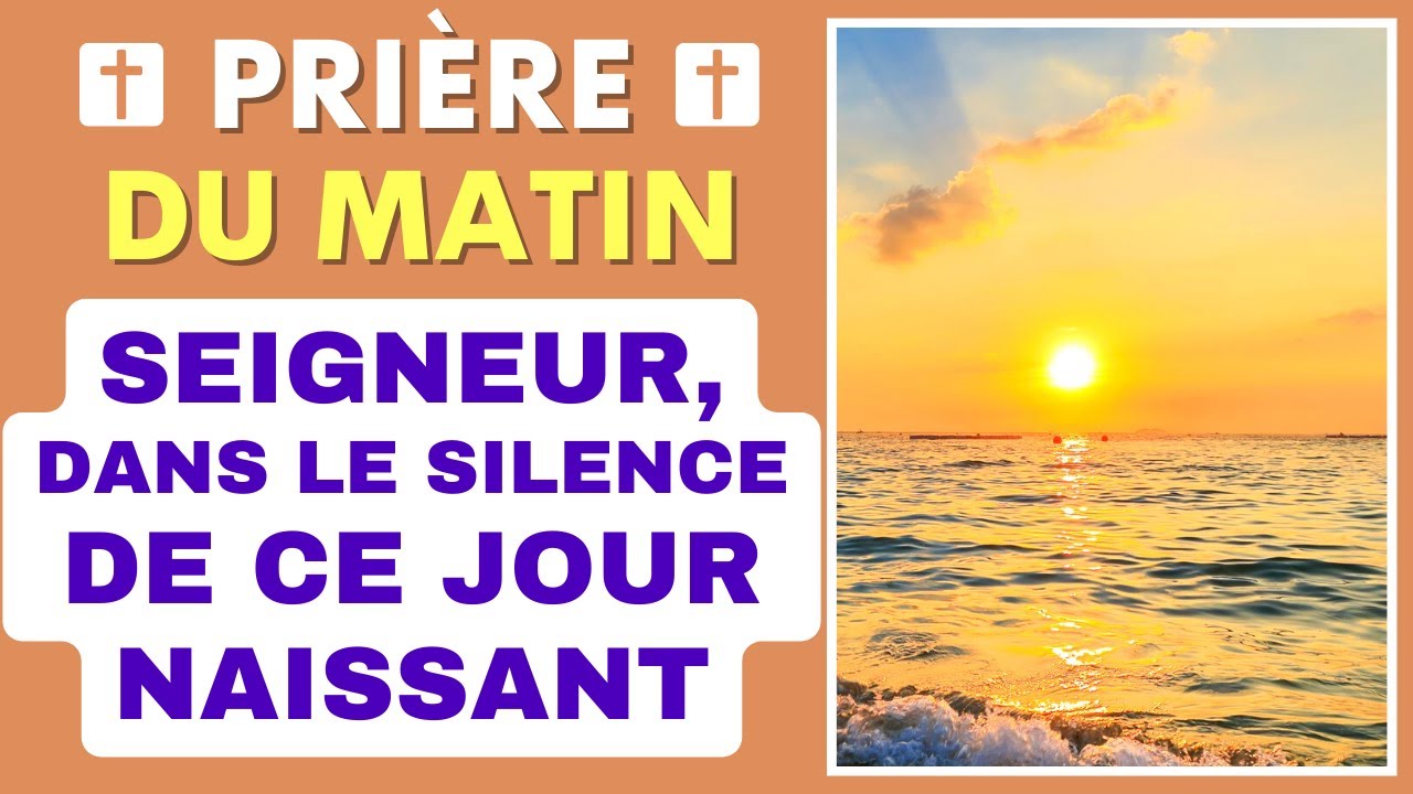 Prière Du MATIN SEIGNEUR DANS LE SILENCE DE CE JOUR NAISSANT - YouTube