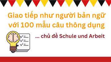 Giao tiếp như người bản ngữ với 100 mẫu câu thông dụng chủ đề Schule und Arbeit