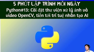 Python#13: Cài đặt thư viện xử lý ảnh và video OpenCV, tiến tới trí tuệ nhân tạo AI