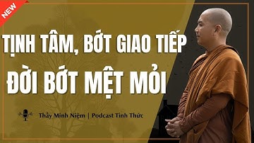 Thầy Minh Niệm - TỊNH TÂM, BỚT GIAO TIẾP Đời Bớt Mệt Mỏi (Nghe Sẽ Thấy Đúng!) | Podcast Tỉnh Thức