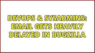 DevOps & SysAdmins: Email gets heavily delayed in Bugzilla Net Worth