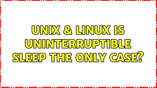 Unix & Linux: Is uninterruptible sleep the only case