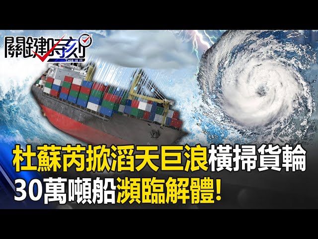 杜蘇芮掀滔天巨浪橫掃海上貨輪！ 船長遭甩飛、30萬噸船「牆壁震裂」瀕臨解體！【關鍵時刻】20230726-4 劉寶傑 黃世聰 黃暐瀚 姚惠珍 鄭哲聖 林裕豐