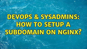 DevOps & SysAdmins: How to setup a subdomain on nginx?
