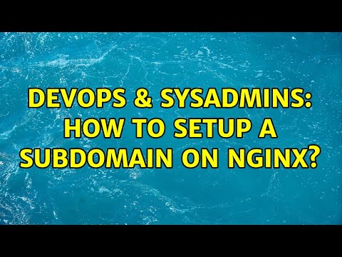 DevOps & SysAdmins: How to setup a subdomain on nginx?