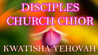 Disciples church choir. Kwatisha Yehovah Lesa