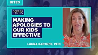 Screenagers Bites - Making Apologies To Our Kids Effective Laura Kastner, Phd
