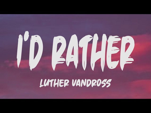 Luther Vandross - I'd Rather (Lyrics) class=