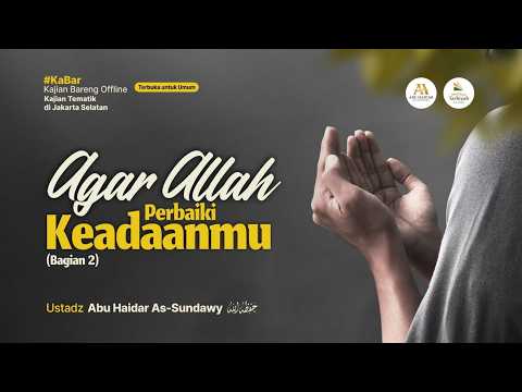 Agar Allah Perbaiki Keadaanmu (Bag. 2) - Ustadz Abu Haidar As-Sundawy حفظه الله