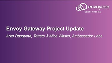 Envoy Gateway Project Update - Arko Dasgupta, Tetrate & Alice Wasko, Ambassador Labs