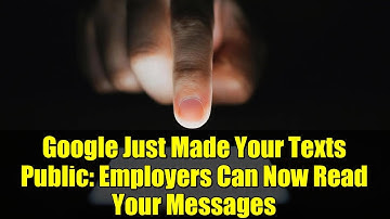 Google Just Made Your Texts Public: Employers Can Now Read Your Messages