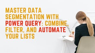 Master Data Segmentation with Power Query: Combine, Filter, and Automate Your Lists