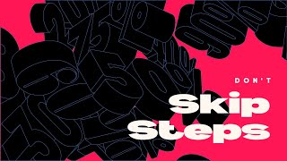 Don't Skip Steps in the Process