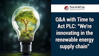 Q&A with Time to Act PLC: “We're innovating in the renewable energy supply chain”