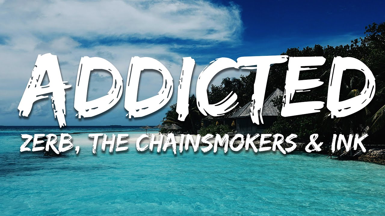 Zerb, The Chainsmokers & Ink - Addicted (Lyrics) - YouTube