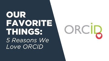 Our Favorite Things: 5 Reasons We Love ORCID